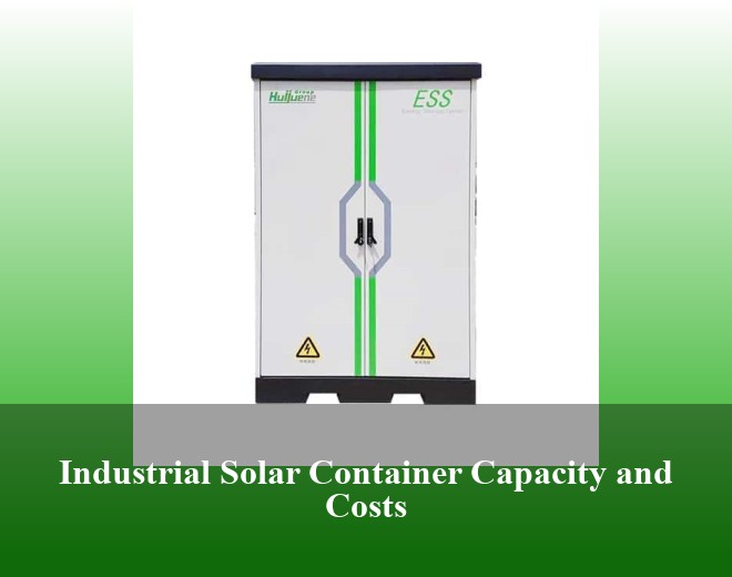 Industrial Solar Container Capacity and Costs